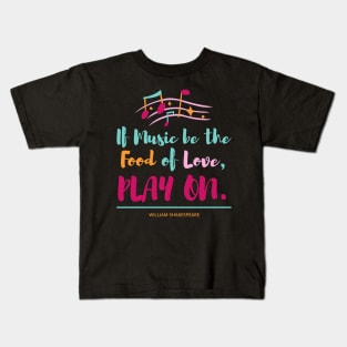 If Music be the Food of Love PLAY ON Kids T-Shirt